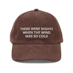 There Were Nights When The Wind Was So Cold Corduroy Cap
